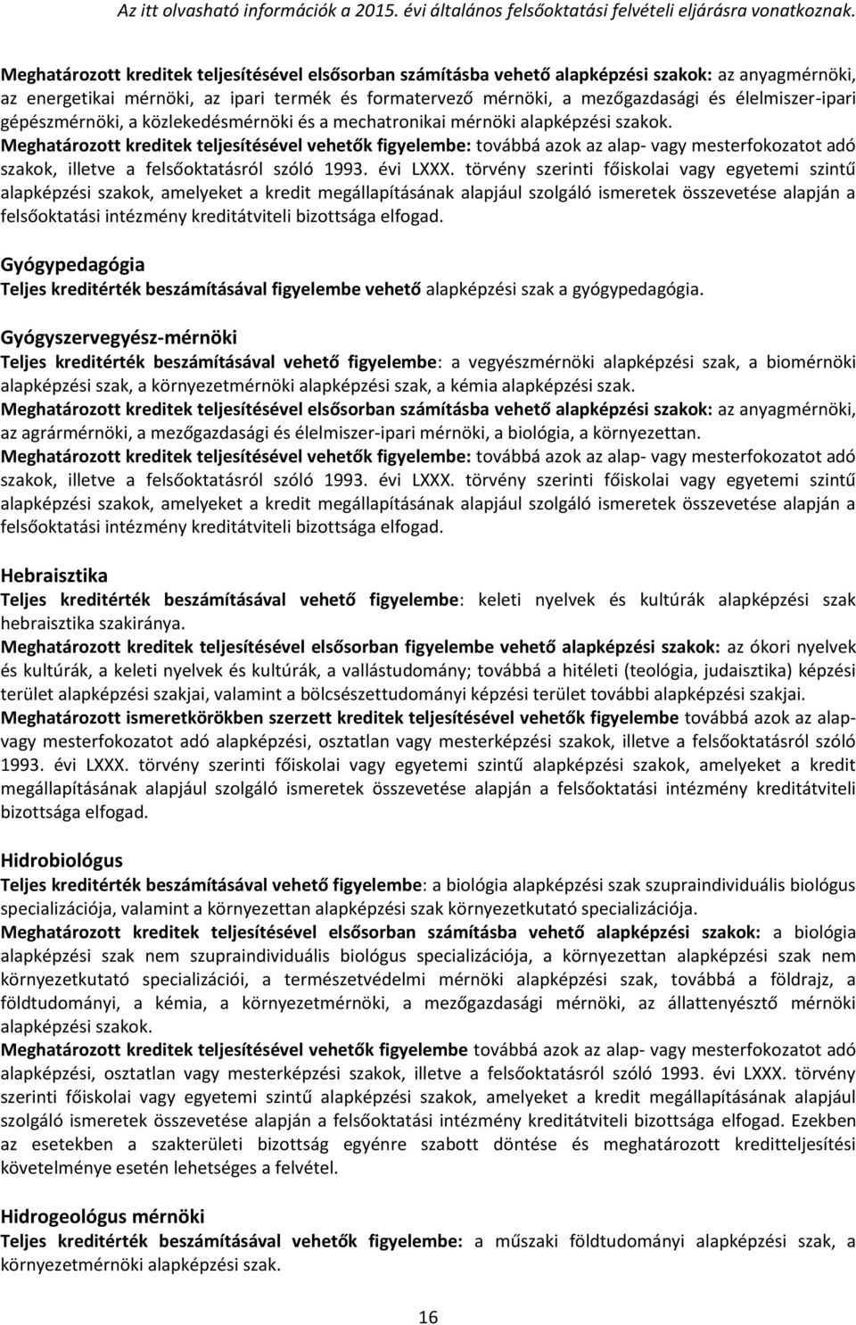 Gyógyszervegyész-mérnöki Teljes kreditérték beszámításával vehető figyelembe: a vegyészmérnöki alapképzési szak, a biomérnöki alapképzési szak, a környezetmérnöki alapképzési szak, a kémia