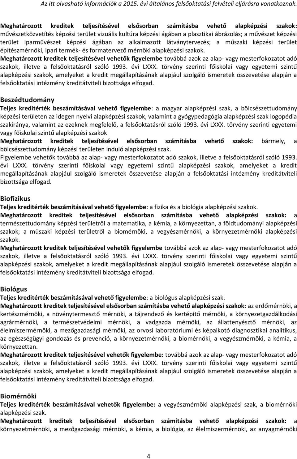 Beszédtudomány Teljes kreditérték beszámításával vehető figyelembe: a magyar alapképzési szak, a bölcsészettudomány képzési területen az idegen nyelvi alapképzési szakok, valamint a gyógypedagógia