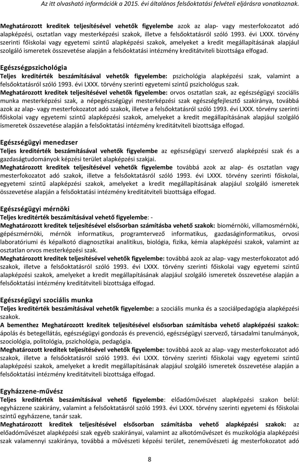 Meghatározott kreditek teljesítésével vehetők figyelembe: orvos osztatlan szak, az egészségügyi szociális munka mesterképzési szak, a népegészségügyi mesterképzési szak egészségfejlesztő szakiránya,