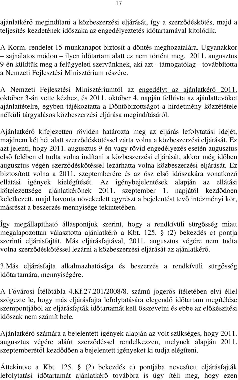augusztus 9-én küldtük meg a felügyeleti szervünknek, aki azt - támogatólag - továbbította a Nemzeti Fejlesztési Minisztérium részére.