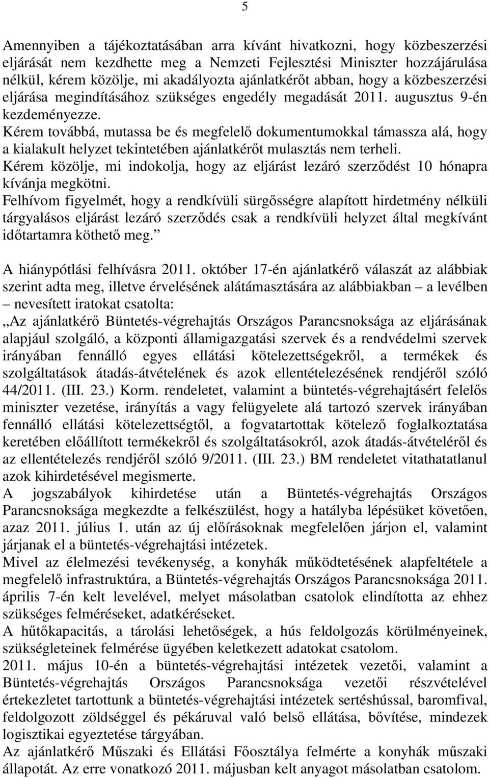 Kérem továbbá, mutassa be és megfelelő dokumentumokkal támassza alá, hogy a kialakult helyzet tekintetében ajánlatkérőt mulasztás nem terheli.