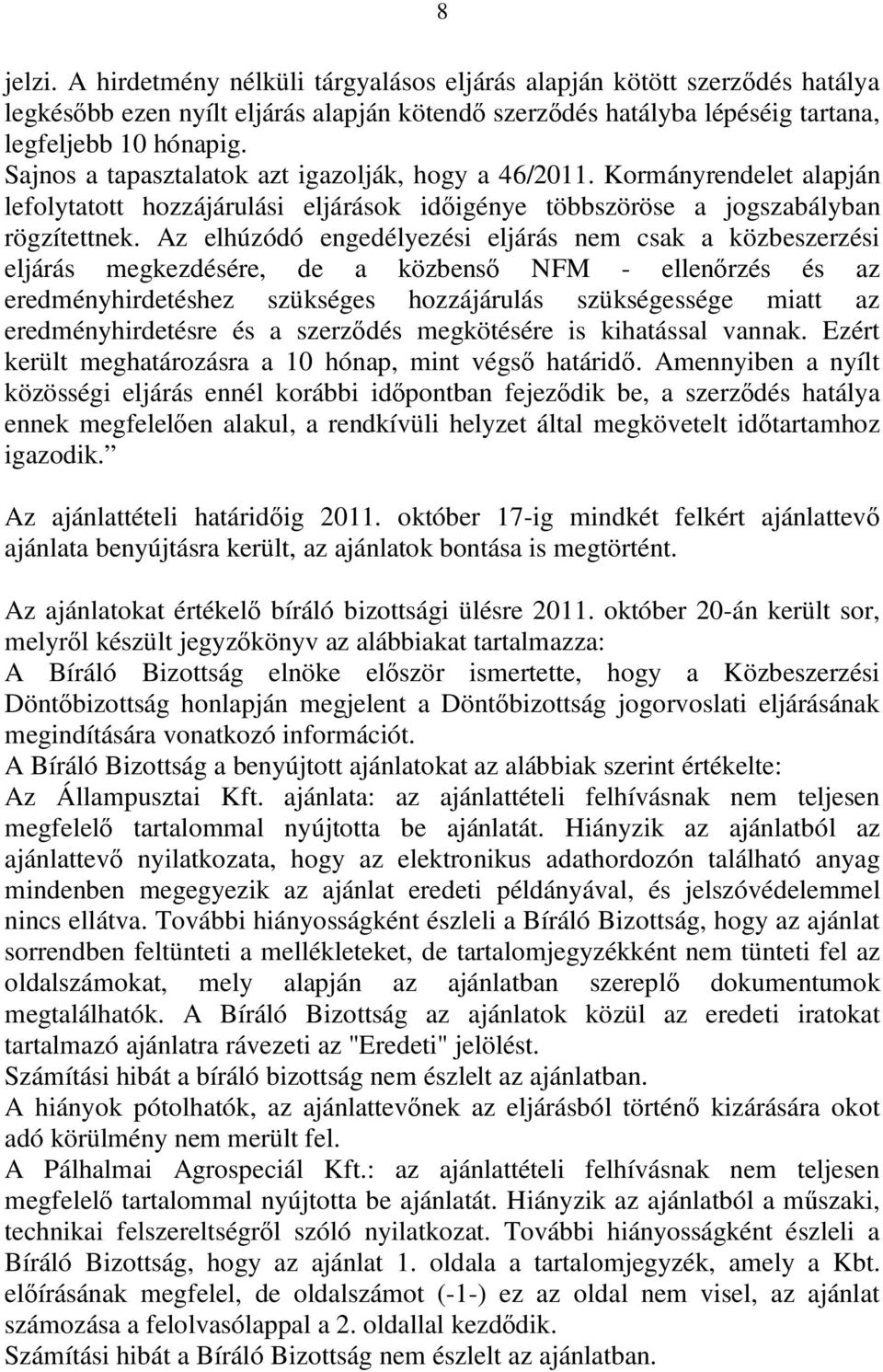 Az elhúzódó engedélyezési eljárás nem csak a közbeszerzési eljárás megkezdésére, de a közbenső NFM - ellenőrzés és az eredményhirdetéshez szükséges hozzájárulás szükségessége miatt az