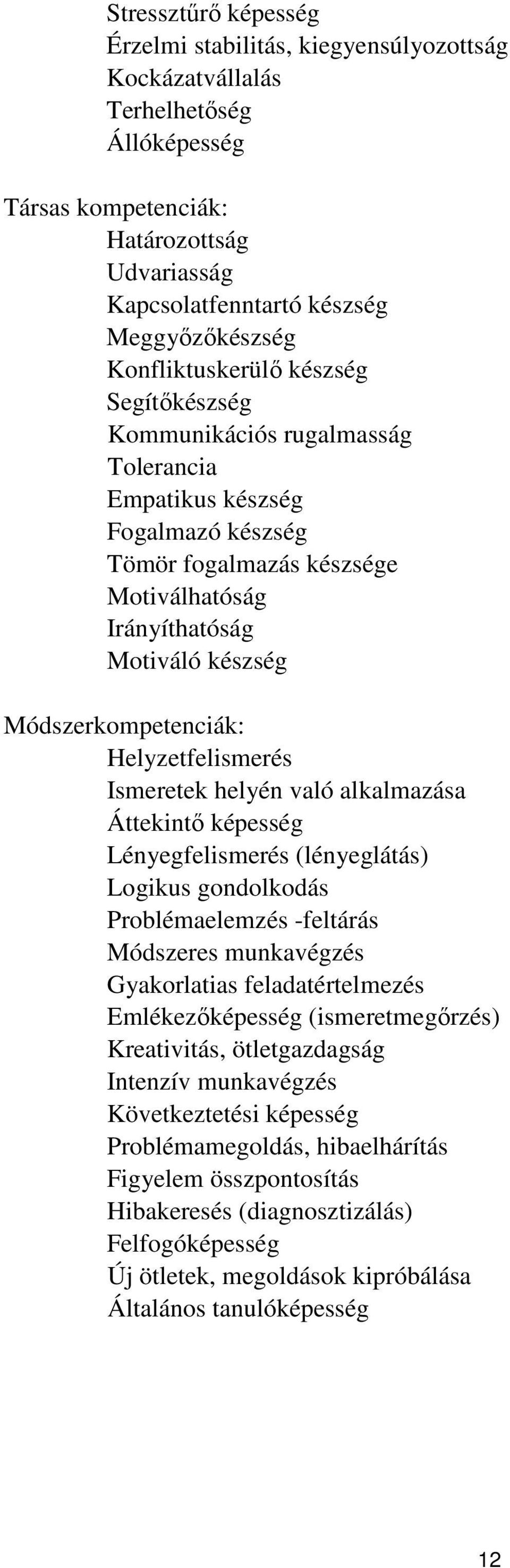 Módszerkompetenciák: Helyzetfelismerés Ismeretek helyén való alkalmazása Áttekintő képesség Lényegfelismerés (lényeglátás) Logikus gondolkodás Problémaelemzés -feltárás Módszeres munkavégzés