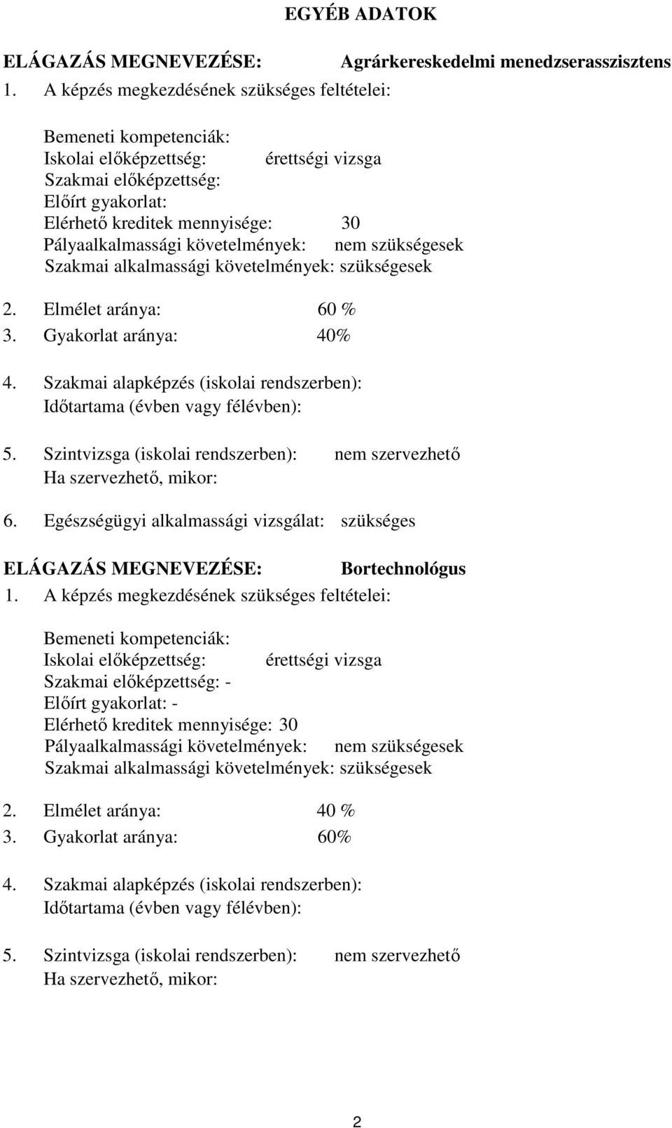 követelmények: nem szükségesek Szakmai alkalmassági követelmények: szükségesek 2. Elmélet aránya: 60 % 3. Gyakorlat aránya: 40% 4.