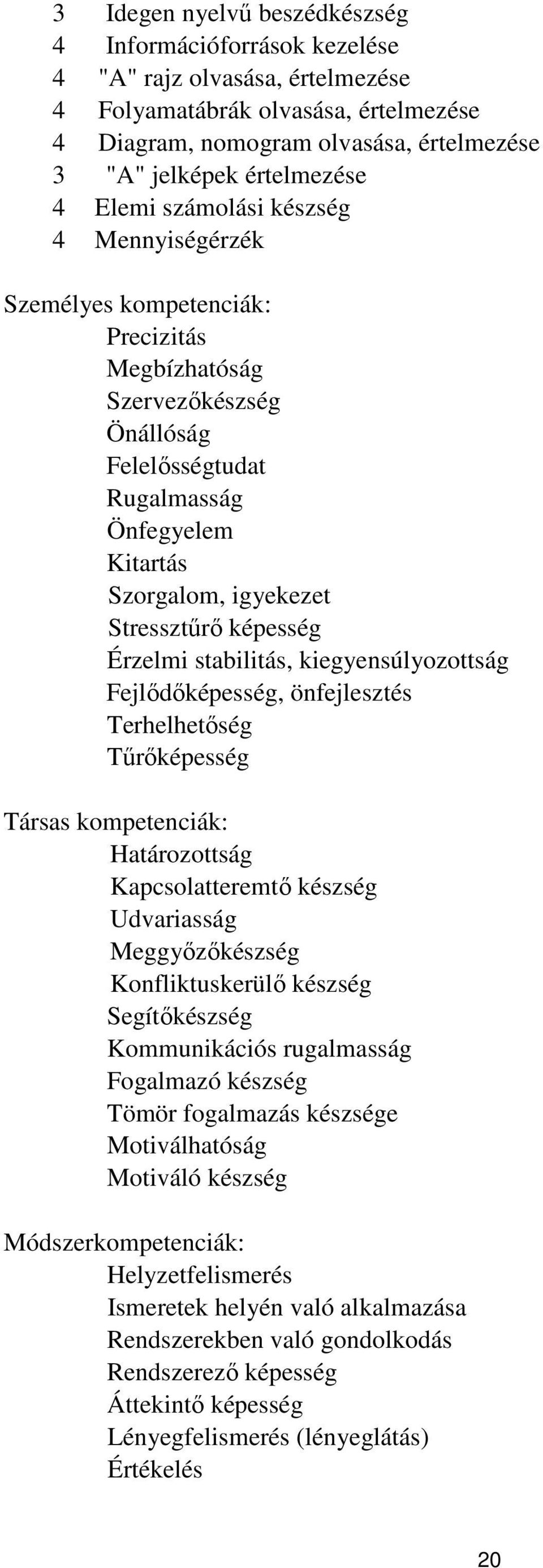 képesség Érzelmi stabilitás, kiegyensúlyozottság Fejlődőképesség, önfejlesztés Terhelhetőség Tűrőképesség Társas kompetenciák: Határozottság Kapcsolatteremtő készség Udvariasság Meggyőzőkészség