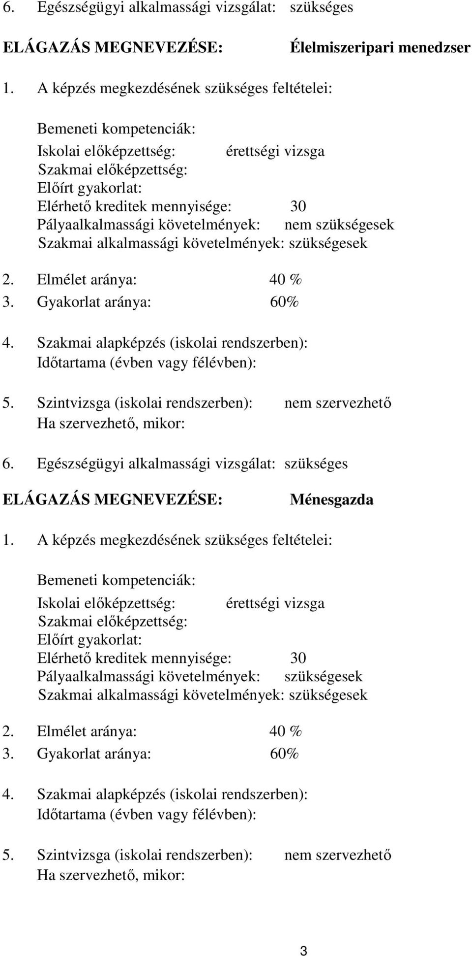 követelmények: nem szükségesek Szakmai alkalmassági követelmények: szükségesek 2. Elmélet aránya: 40 % 3. Gyakorlat aránya: 60% 4.