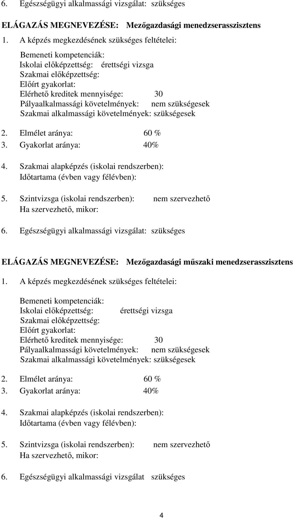 követelmények: nem szükségesek Szakmai alkalmassági követelmények: szükségesek 2. Elmélet aránya: 60 % 3. Gyakorlat aránya: 40% 4.