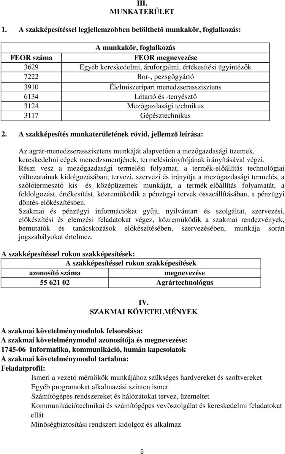 pezsgőgyártó 3910 Élelmiszeripari menedzserasszisztens 6134 Lótartó és -tenyésztő 3124 Mezőgazdasági technikus 3117 Gépésztechnikus 2.