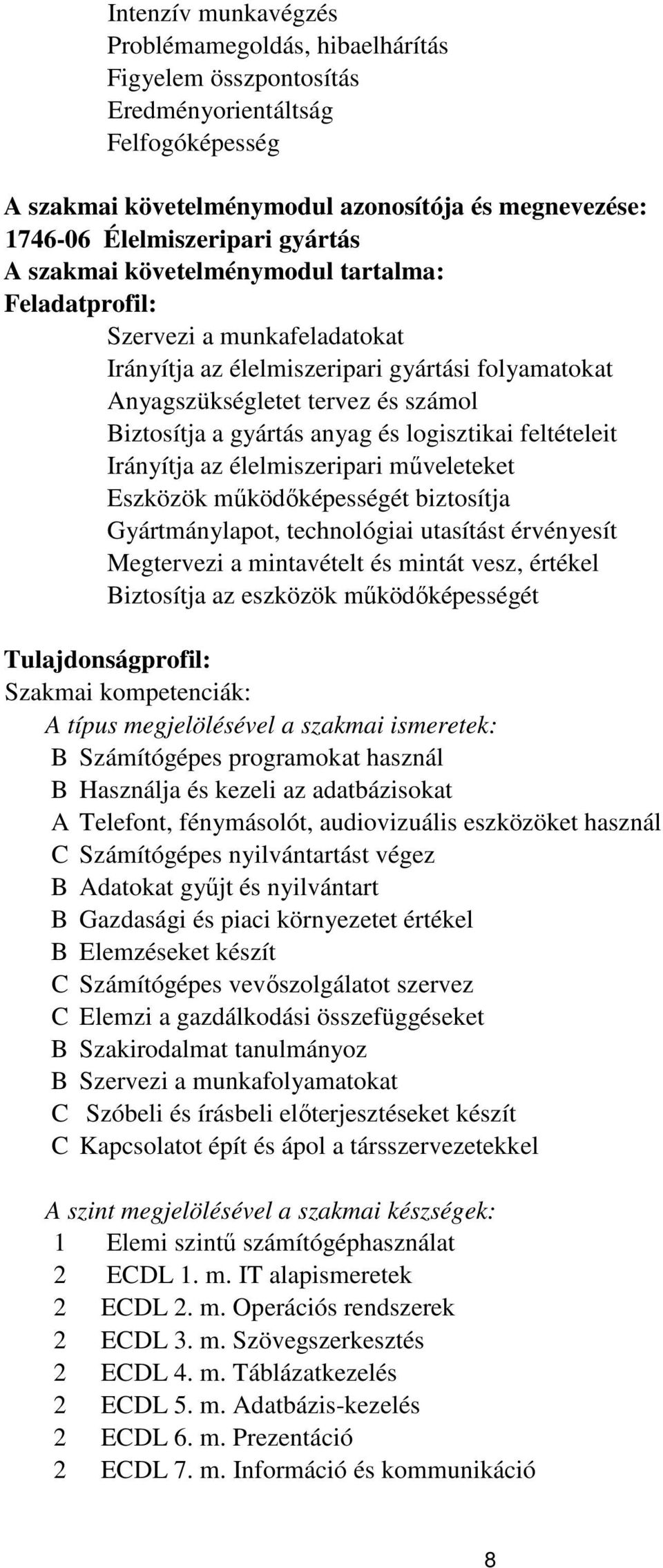 logisztikai feltételeit Irányítja az élelmiszeripari műveleteket Eszközök működőképességét biztosítja Gyártmánylapot, technológiai utasítást érvényesít Megtervezi a mintavételt és mintát vesz,