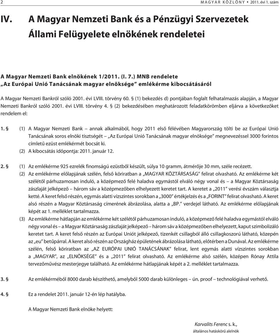 (1) bekezdés d) pontjában foglalt felhatalmazás alapján, a Magyar Nemzeti Bankról szóló 2001. évi LVIII. törvény 4.