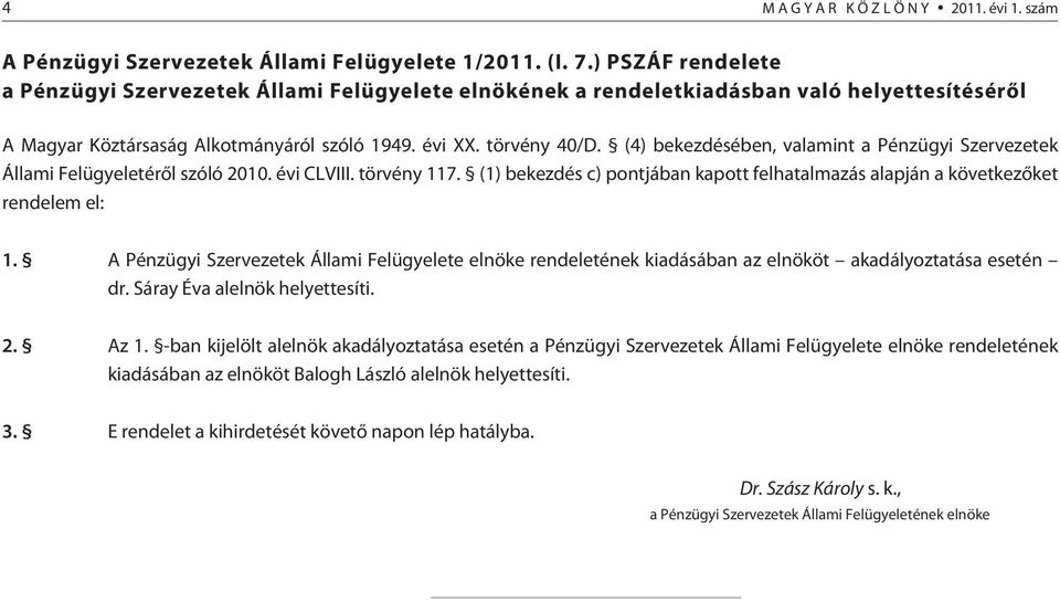 (4) bekezdésében, valamint a Pénzügyi Szervezetek Állami Felügyeletérõl szóló 2010. évi CLVIII. törvény 117. (1) bekezdés c) pontjában kapott felhatalmazás alapján a következõket rendelem el: 1.