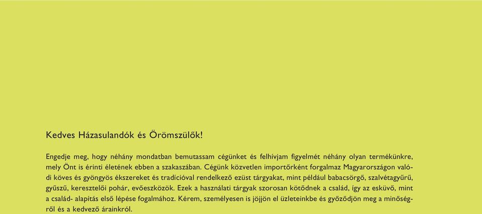 Cégünk közvetlen importôrként forgalmaz Magyarországon valódi köves és gyöngyös ékszereket és tradícióval rendelkezô ezüst tárgyakat, mint például