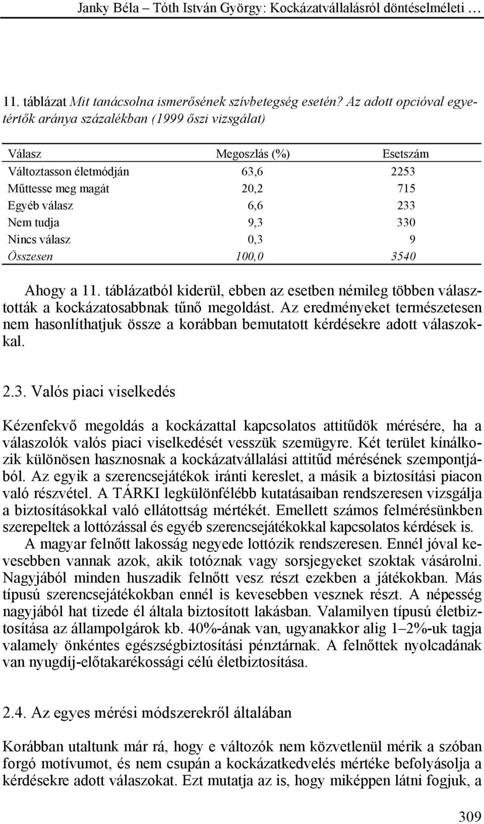330 Nincs válasz 0,3 9 Összesen 100,0 3540 Ahogy a 11. táblázatból kiderül, ebben az esetben némileg többen választották a kockázatosabbnak tűnő megoldást.