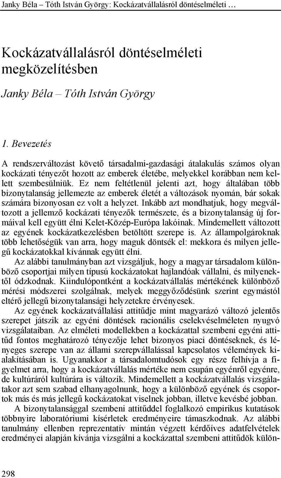 Ez nem feltétlenül jelenti azt, hogy általában több bizonytalanság jellemezte az emberek életét a változások nyomán, bár sokak számára bizonyosan ez volt a helyzet.