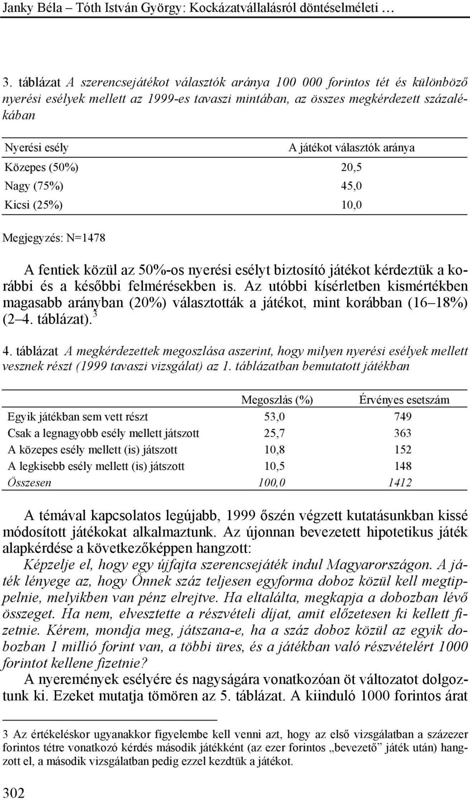 Az utóbbi kísérletben kismértékben magasabb arányban (20%) választották a játékot, mint korábban (16 18%) (2 4. táblázat). 3 4.