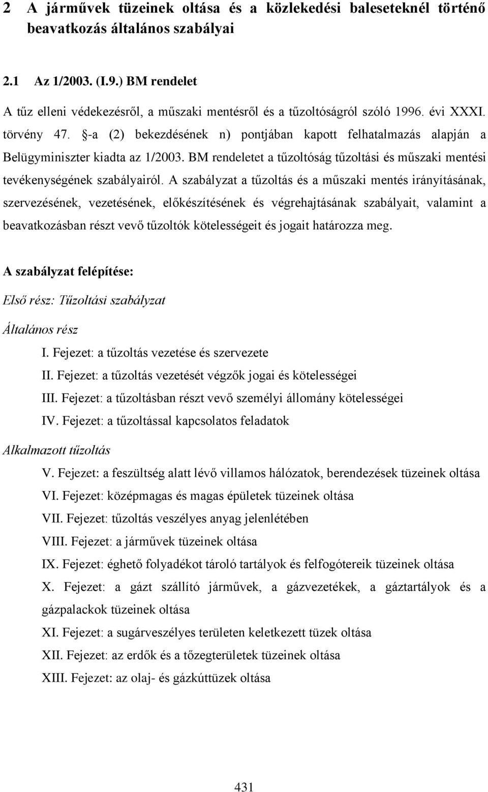 -a (2) bekezdésének n) pontjában kapott felhatalmazás alapján a Belügyminiszter kiadta az 1/2003. BM rendeletet a tűzoltóság tűzoltási és műszaki mentési tevékenységének szabályairól.