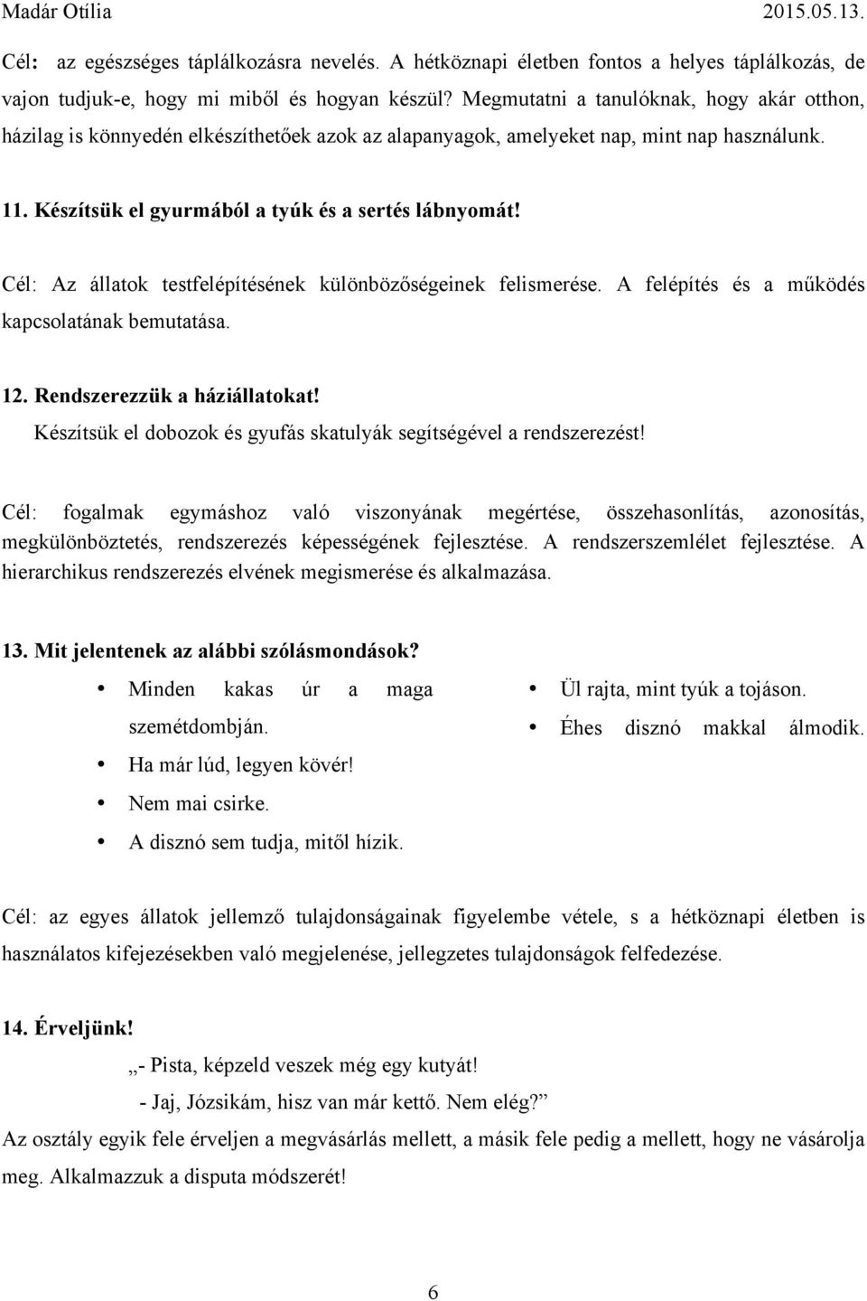 Cél: Az állatok testfelépítésének különbözőségeinek felismerése. A felépítés és a működés kapcsolatának bemutatása. 12. Rendszerezzük a háziállatokat!