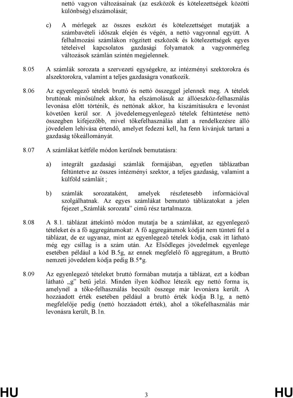 05 A számlák sorozata a szervezeti egységekre, az intézményi szektorokra és alszektorokra, valamint a teljes gazdaságra vonatkozik. 8.06 Az egyenlegező tételek bruttó és nettó összeggel jelennek meg.