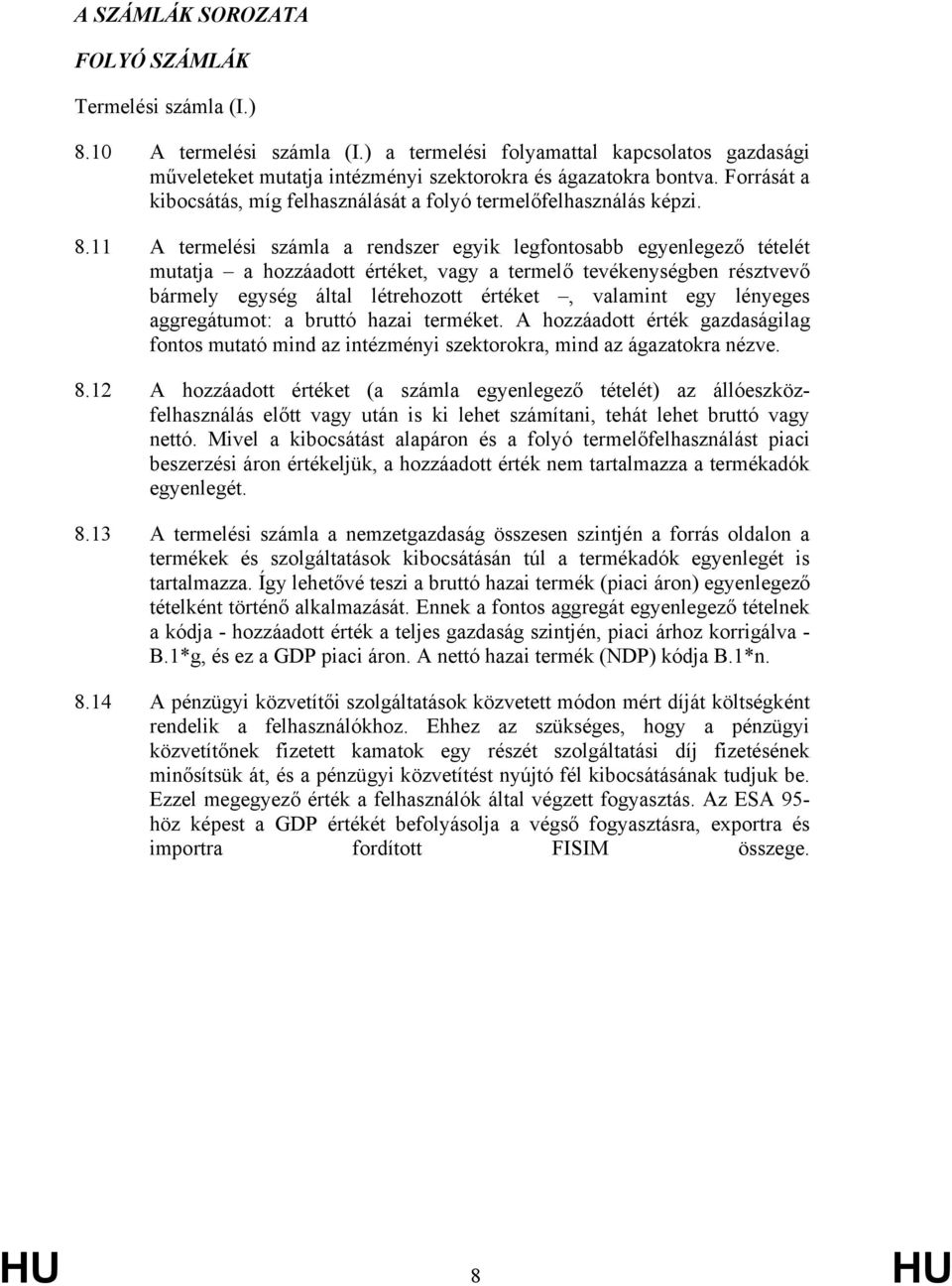 11 A termelési a rendszer egyik legfontosabb egyenlegező tételét mutatja a hozzáadott értéket, vagy a termelő tevékenységben résztvevő bármely egység által létrehozott értéket, valamint egy lényeges