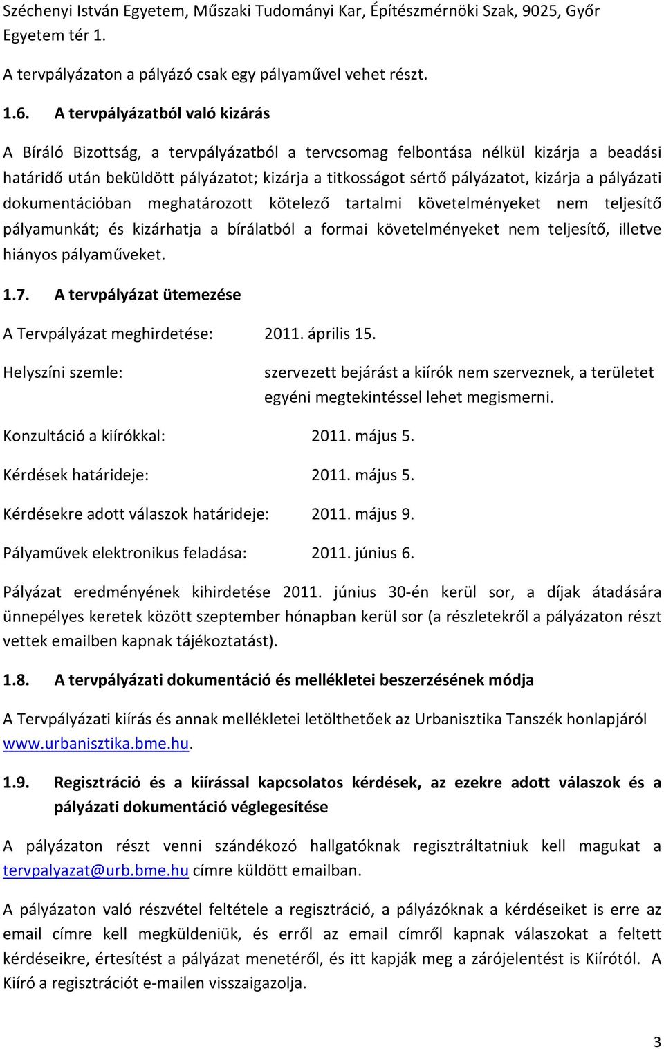 kizárja a pályázati dokumentációban meghatározott kötelező tartalmi követelményeket nem teljesítő pályamunkát; és kizárhatja a bírálatból a formai követelményeket nem teljesítő, illetve hiányos