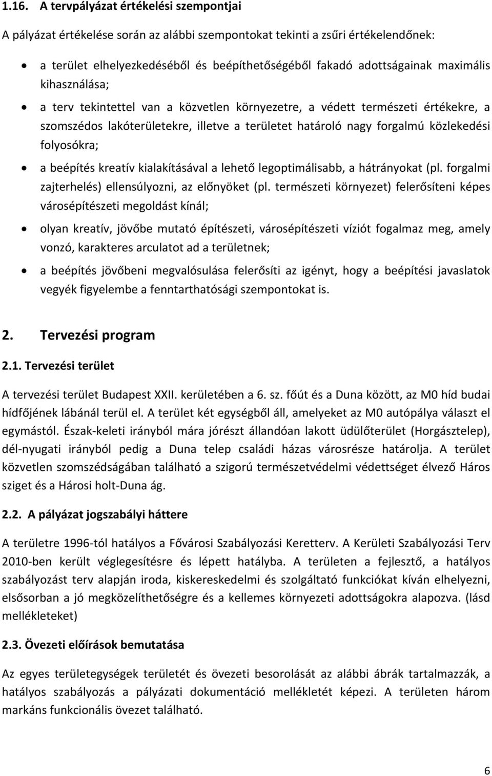 a beépítés kreatív kialakításával a lehető legoptimálisabb, a hátrányokat (pl. forgalmi zajterhelés) ellensúlyozni, az előnyöket (pl.