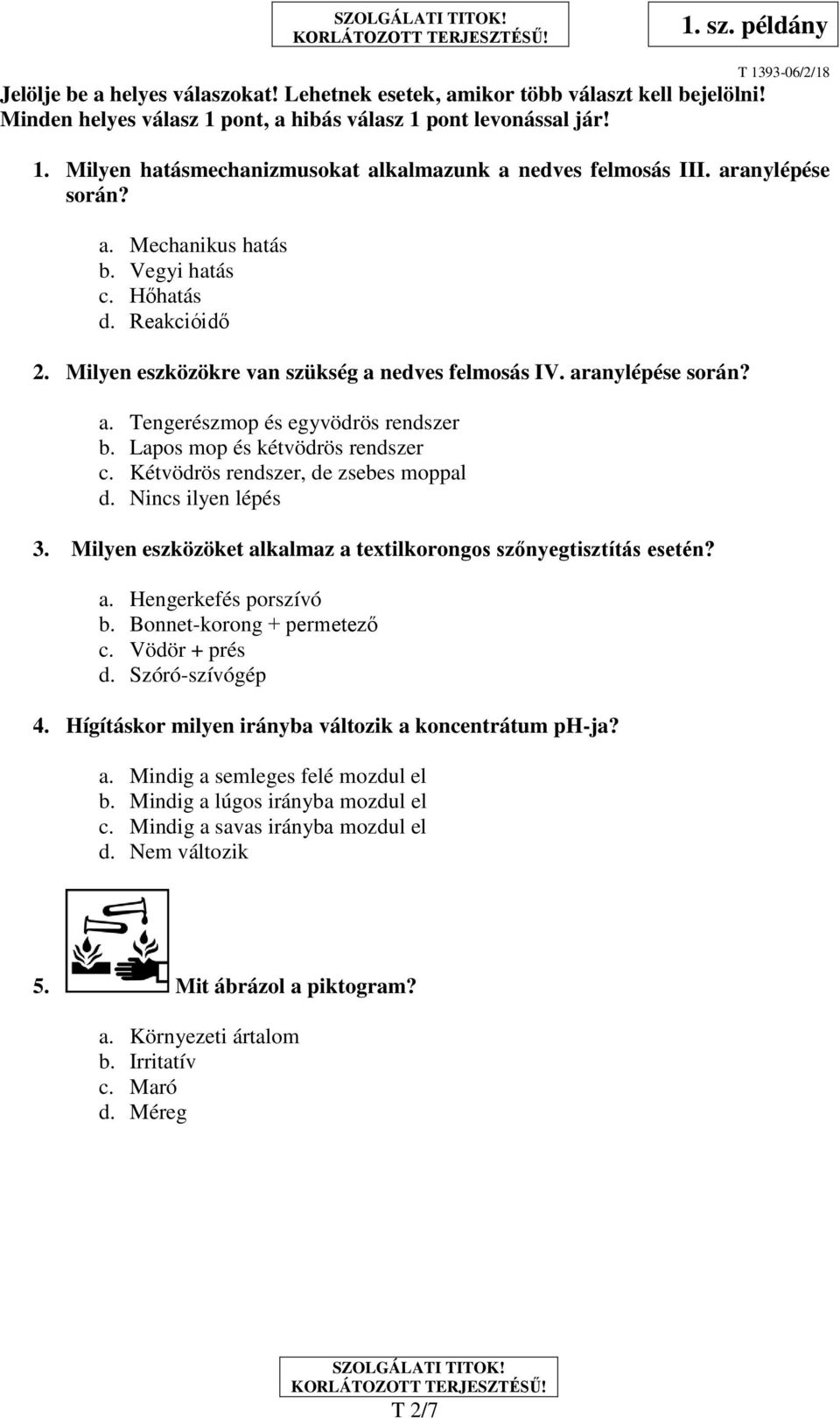 Lapos mop és kétvödrös rendszer c. Kétvödrös rendszer, de zsebes moppal d. Nincs ilyen lépés 3. Milyen eszközöket alkalmaz a textilkorongos szőnyegtisztítás esetén? a. Hengerkefés porszívó b.