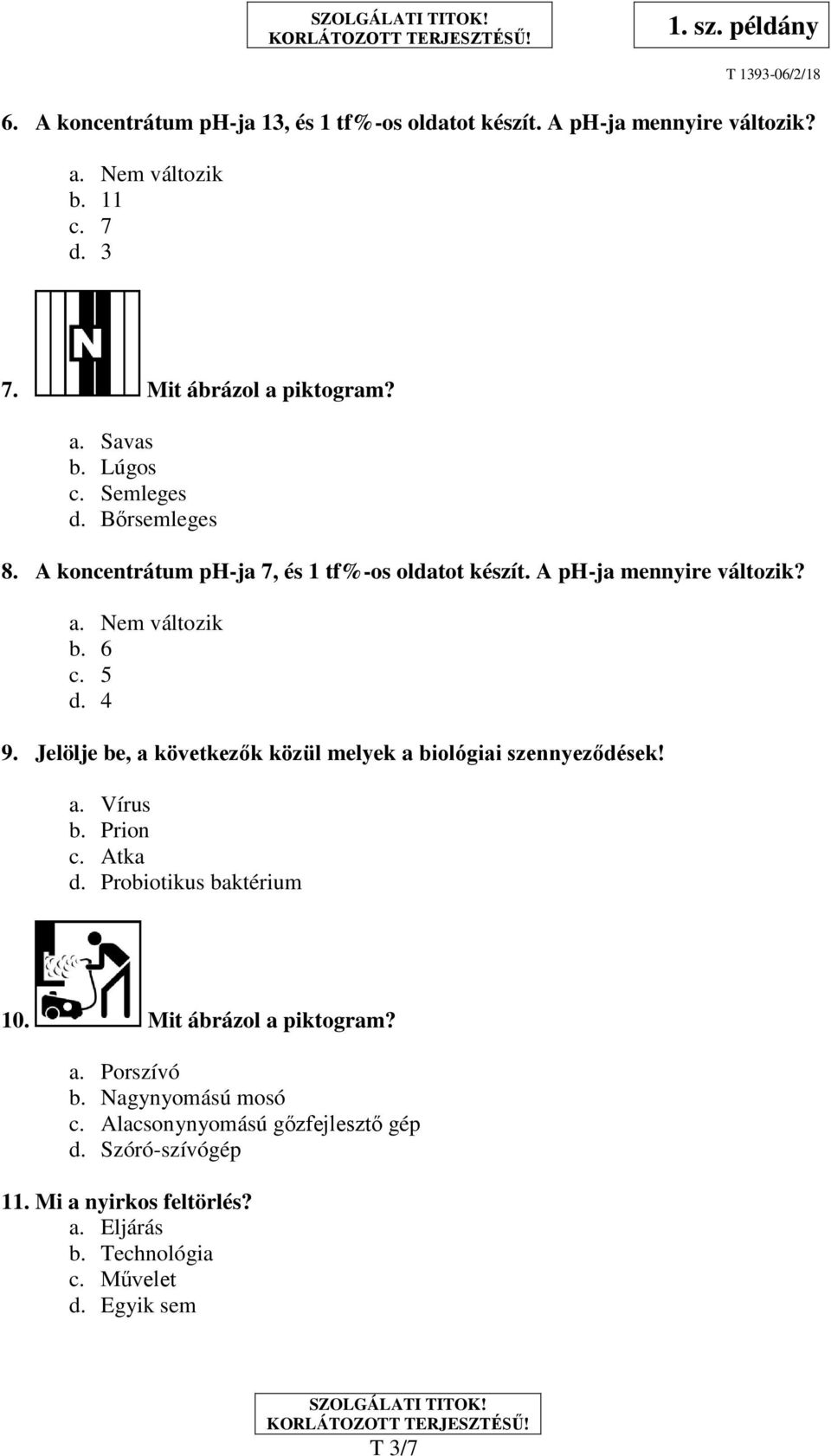 Jelölje be, a következők közül melyek a biológiai szennyeződések! a. Vírus b. Prion c. Atka d. Probiotikus baktérium 10. Mit ábrázol a piktogram? a. Porszívó b.