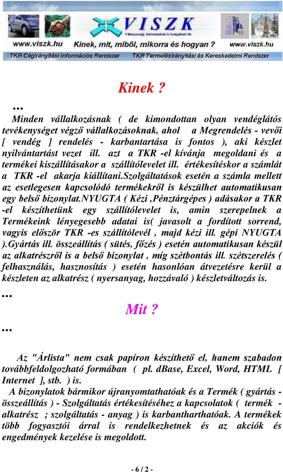 vezet ill. azt a TKR -el kívánja megoldani és a termékei kiszállításakor a szállítólevelet ill. értékesítéskor a számlát a TKR -el akarja kiállítani.