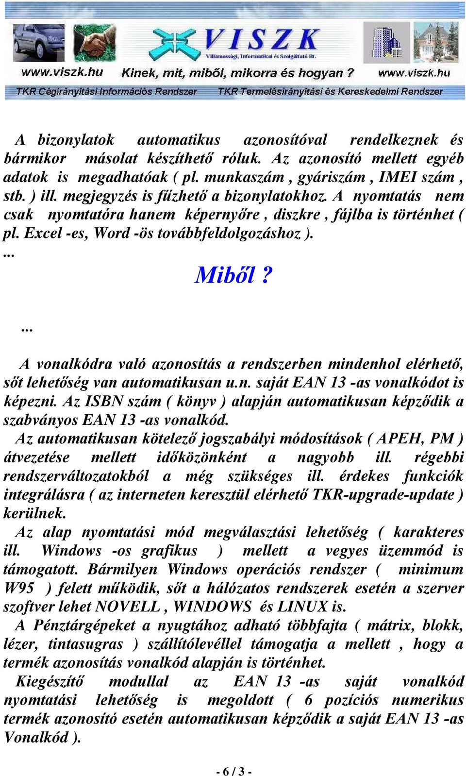 A vonalkódra való azonosítás a rendszerben mindenhol elérhetı, sıt lehetıség van automatikusan u.n. saját EAN 13 -as vonalkódot is képezni.