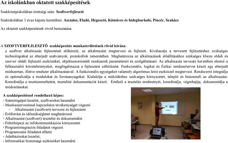 fejleszti. Kiválasztja a tervezett fejlesztéshez szükséges technológiákat az elterjedt szabványok, protokollok ismeretében.