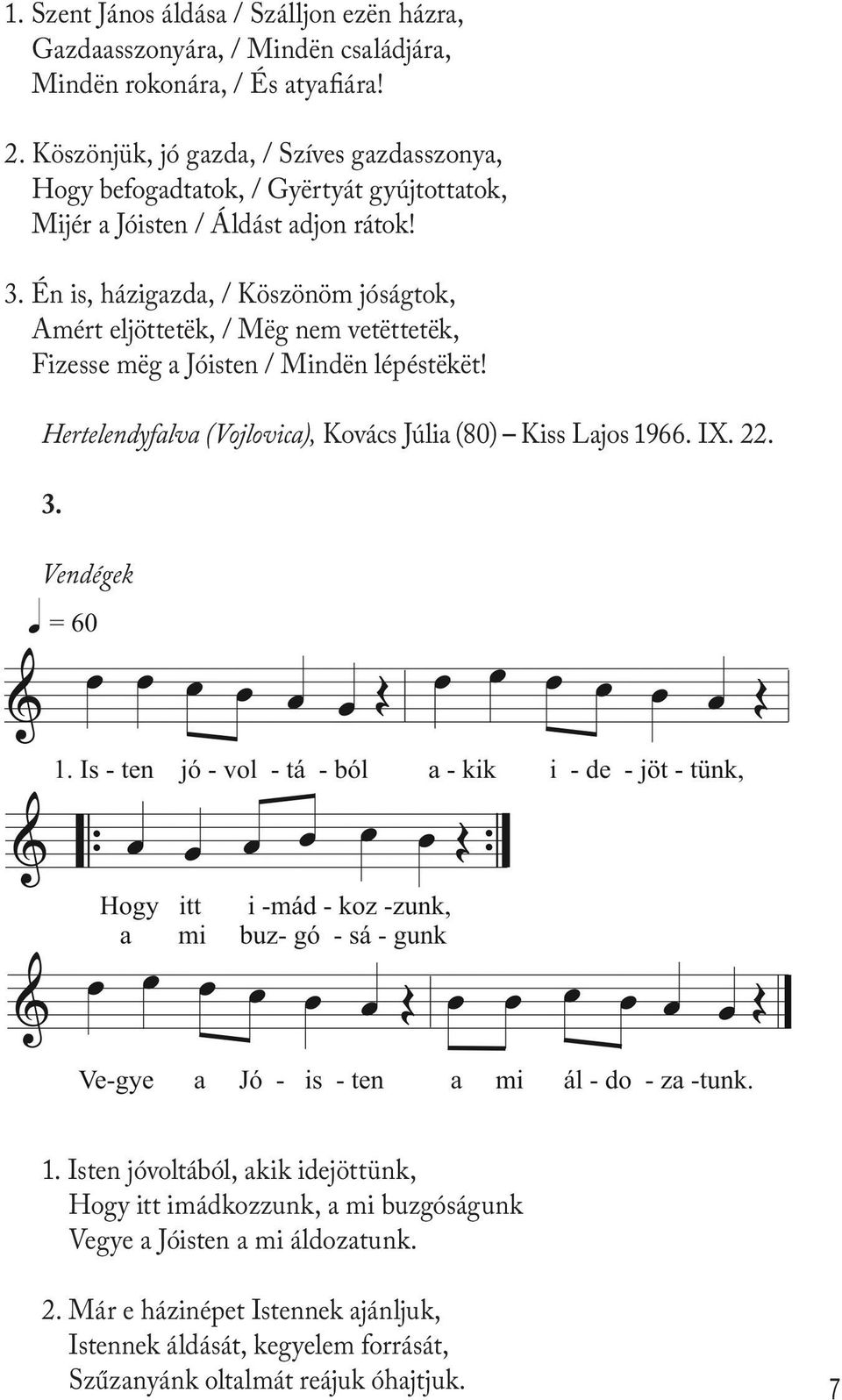 Én is, házigazda, / Köszönöm jóságtok, Amért eljöttetëk, / Mëg nem vetëttetëk, Fizesse mëg a Jóisten / Mindën lépéstëkët!