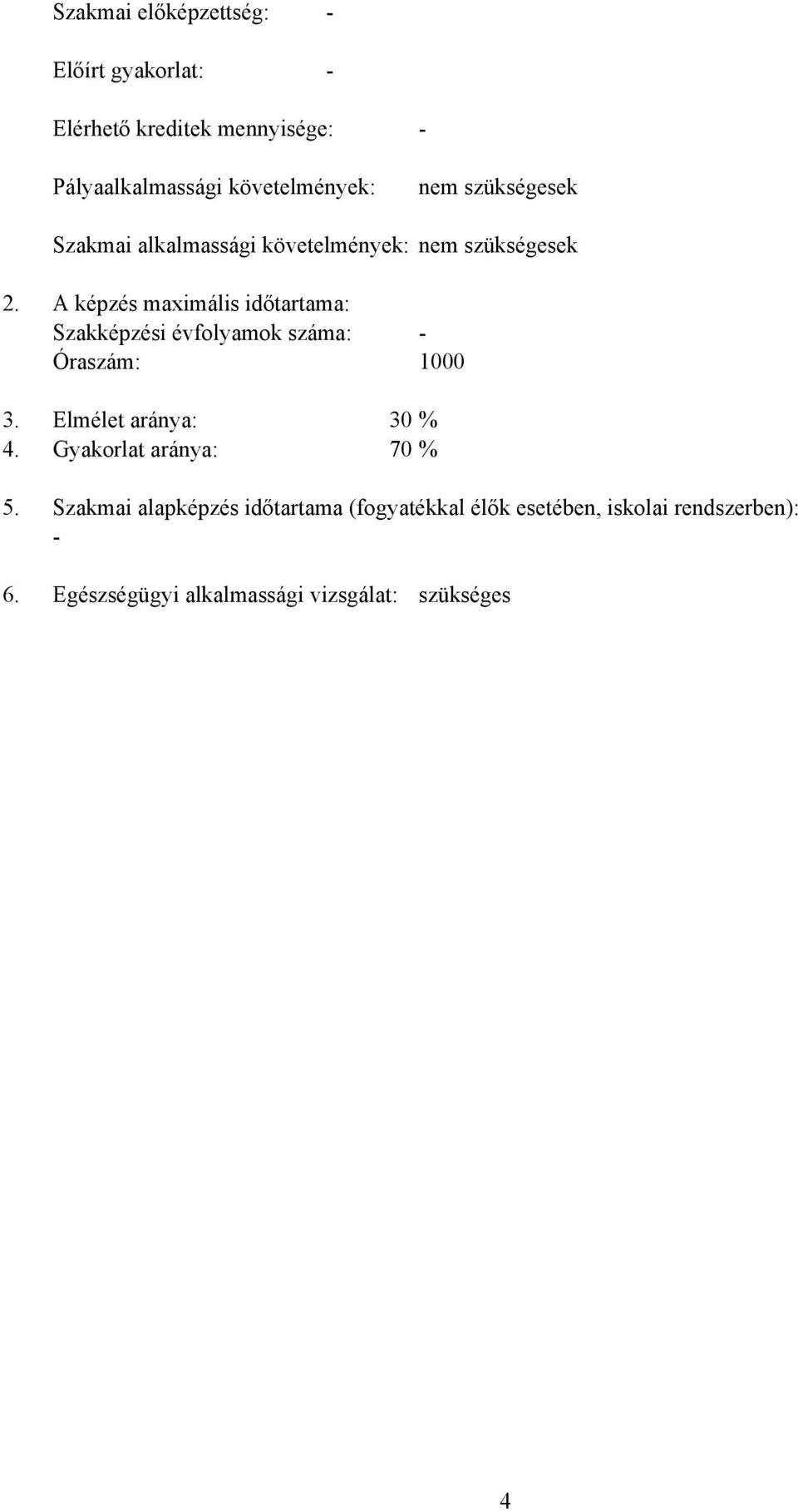 A képzés maximális időtartama: Szakképzési évfolyamok száma: - Óraszám: 1000 3. Elmélet aránya: 30 % 4.