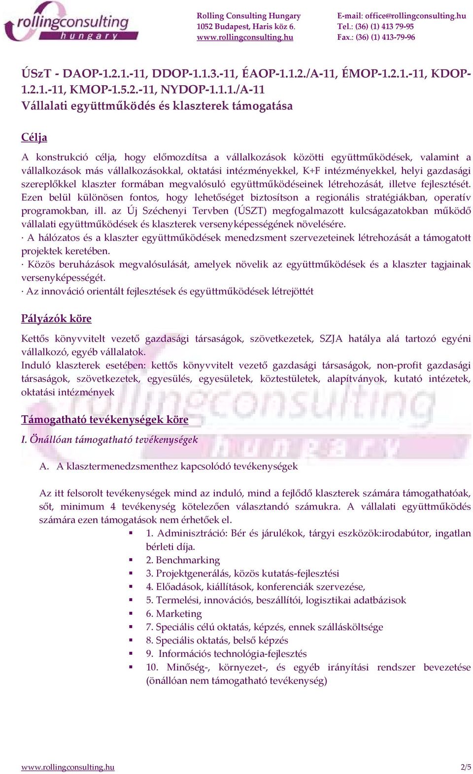 előmozdítsa a vállalkozások közötti együttműködések, valamint a vállalkozások más vállalkozásokkal, oktatási intézményekkel, K+F intézményekkel, helyi gazdasági szereplőkkel klaszter formában