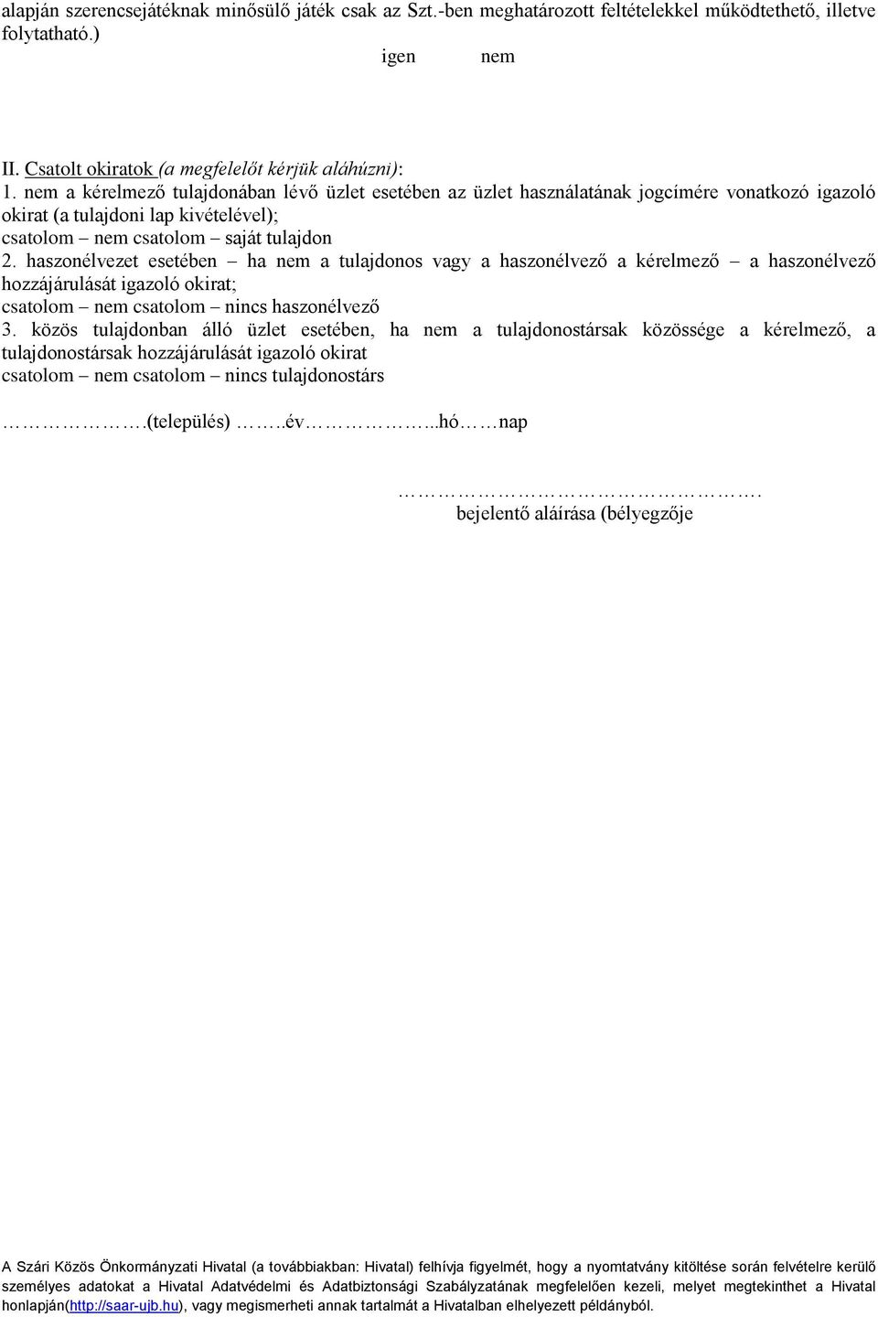 haszonélvezet esetében ha nem a tulajdonos vagy a haszonélvező a kérelmező a haszonélvező hozzájárulását igazoló okirat; csatolom nem csatolom nincs haszonélvező 3.