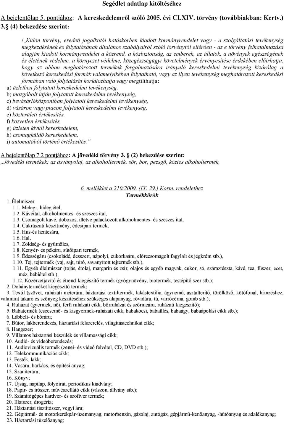 törvénytől eltérően - az e törvény felhatalmazása alapján kiadott kormányrendelet a közrend, a közbiztonság, az emberek, az állatok, a növények egészségének és életének védelme, a környezet védelme,