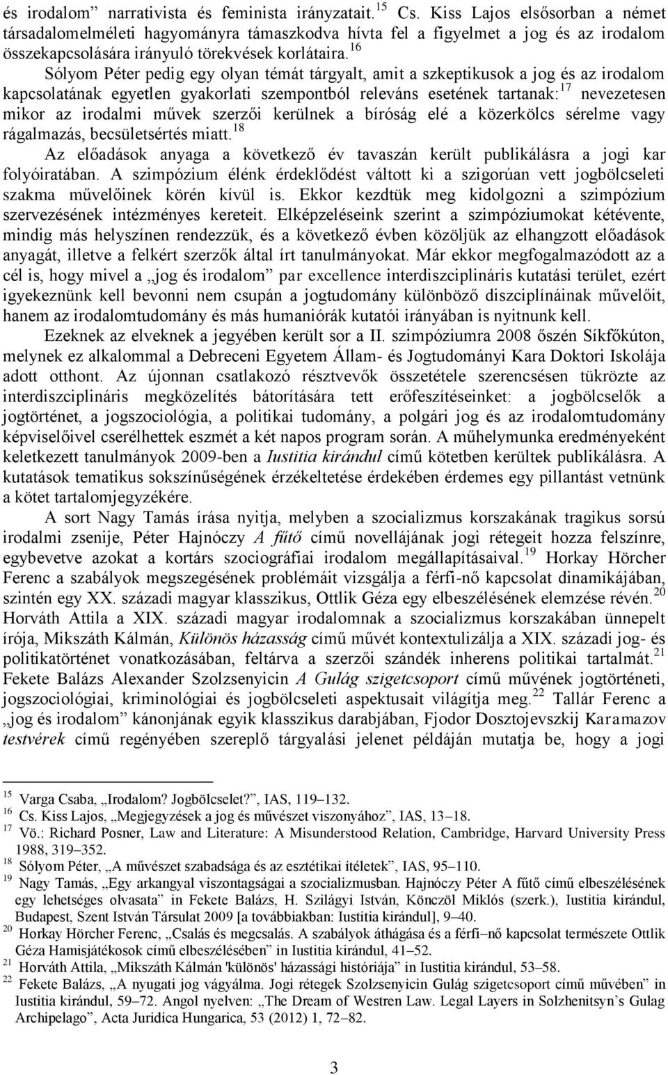 16 Sólyom Péter pedig egy olyan témát tárgyalt, amit a szkeptikusok a jog és az irodalom kapcsolatának egyetlen gyakorlati szempontból releváns esetének tartanak: 17 nevezetesen mikor az irodalmi