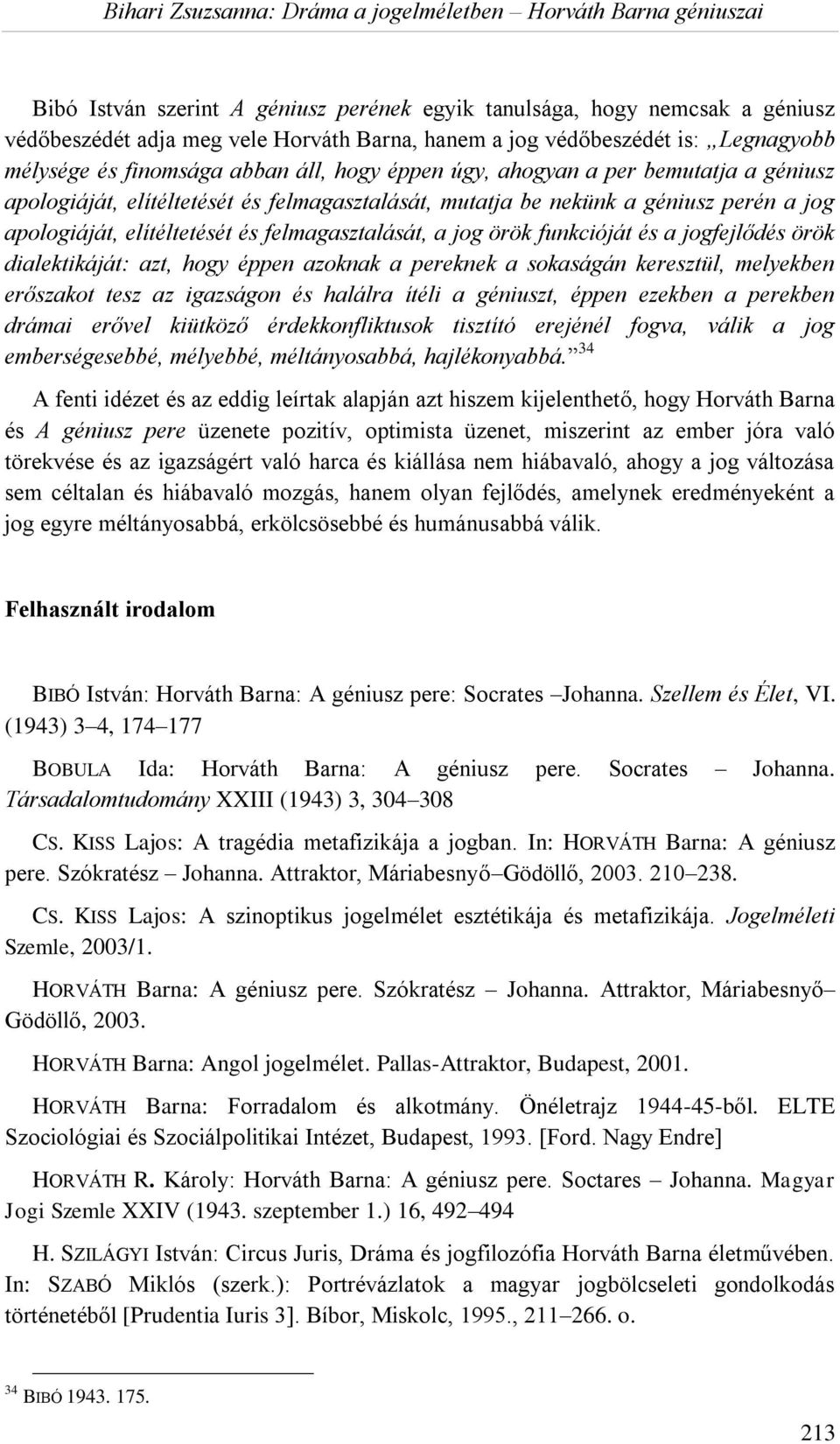funkcióját és a jogfejlődés örök dialektikáját: azt, hogy éppen azoknak a pereknek a sokaságán keresztül, melyekben erőszakot tesz az igazságon és halálra ítéli a géniuszt, éppen ezekben a perekben