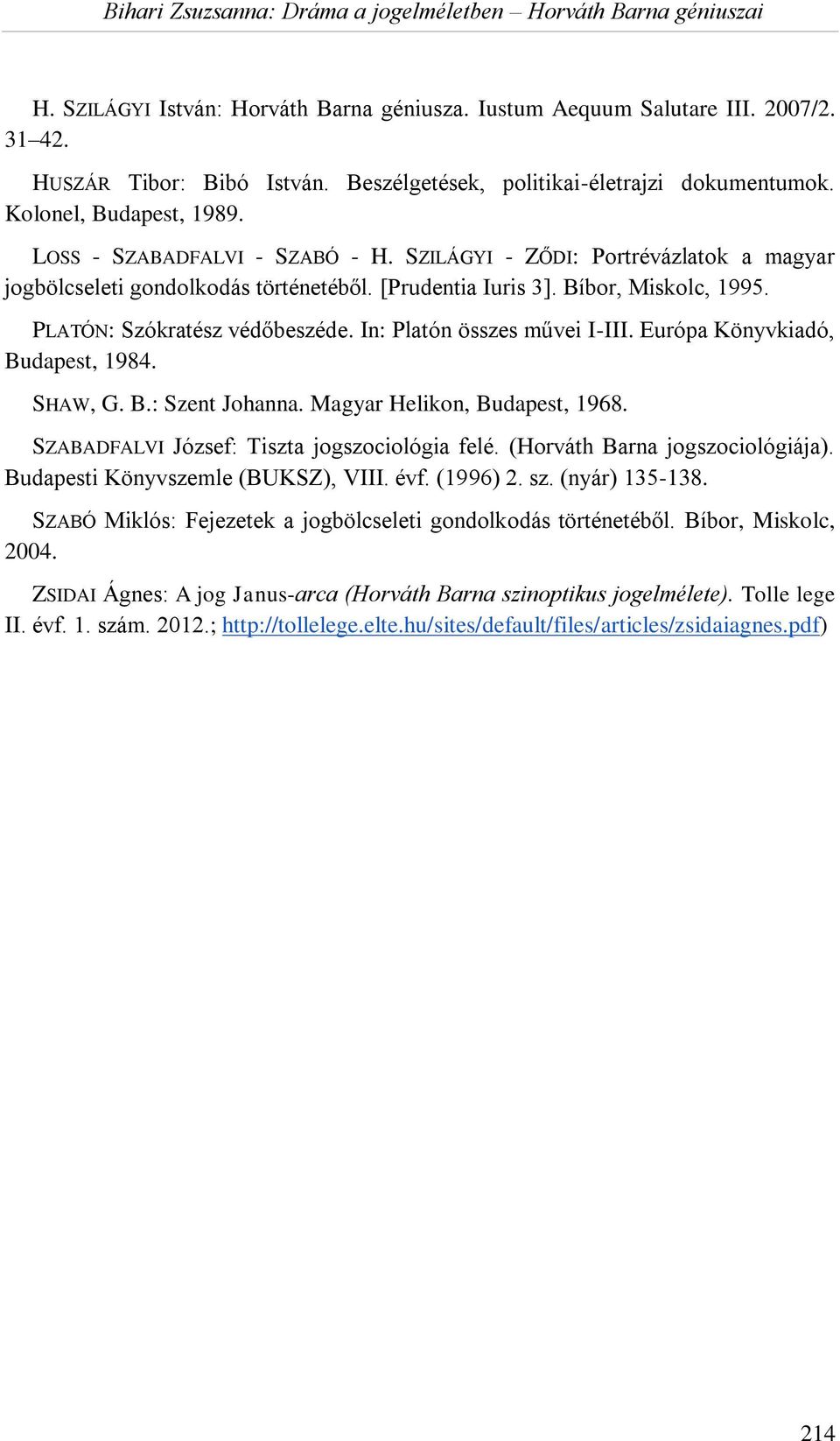 In: Platón összes művei I-III. Európa Könyvkiadó, Budapest, 1984. SHAW, G. B.: Szent Johanna. Magyar Helikon, Budapest, 1968. SZABADFALVI József: Tiszta jogszociológia felé.