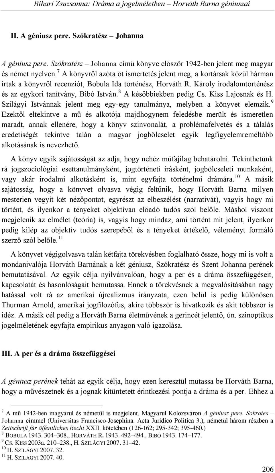 8 A későbbiekben pedig Cs. Kiss Lajosnak és H. Szilágyi Istvánnak jelent meg egy-egy tanulmánya, melyben a könyvet elemzik.