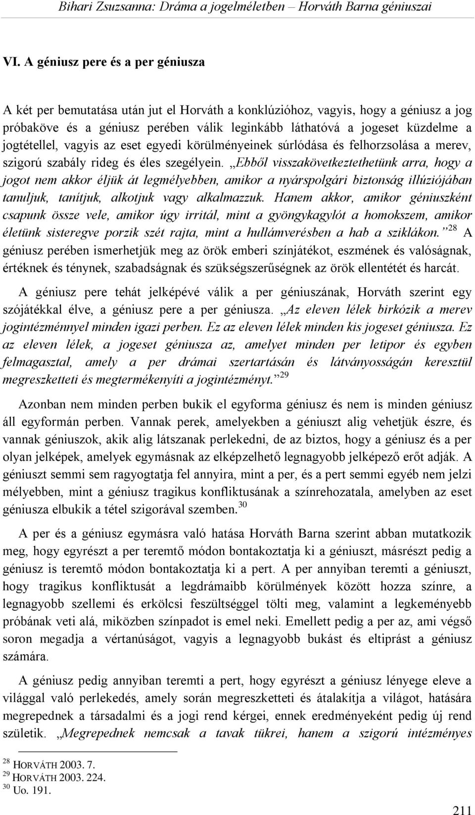 Ebből visszakövetkeztethetünk arra, hogy a jogot nem akkor éljük át legmélyebben, amikor a nyárspolgári biztonság illúziójában tanuljuk, tanítjuk, alkotjuk vagy alkalmazzuk.