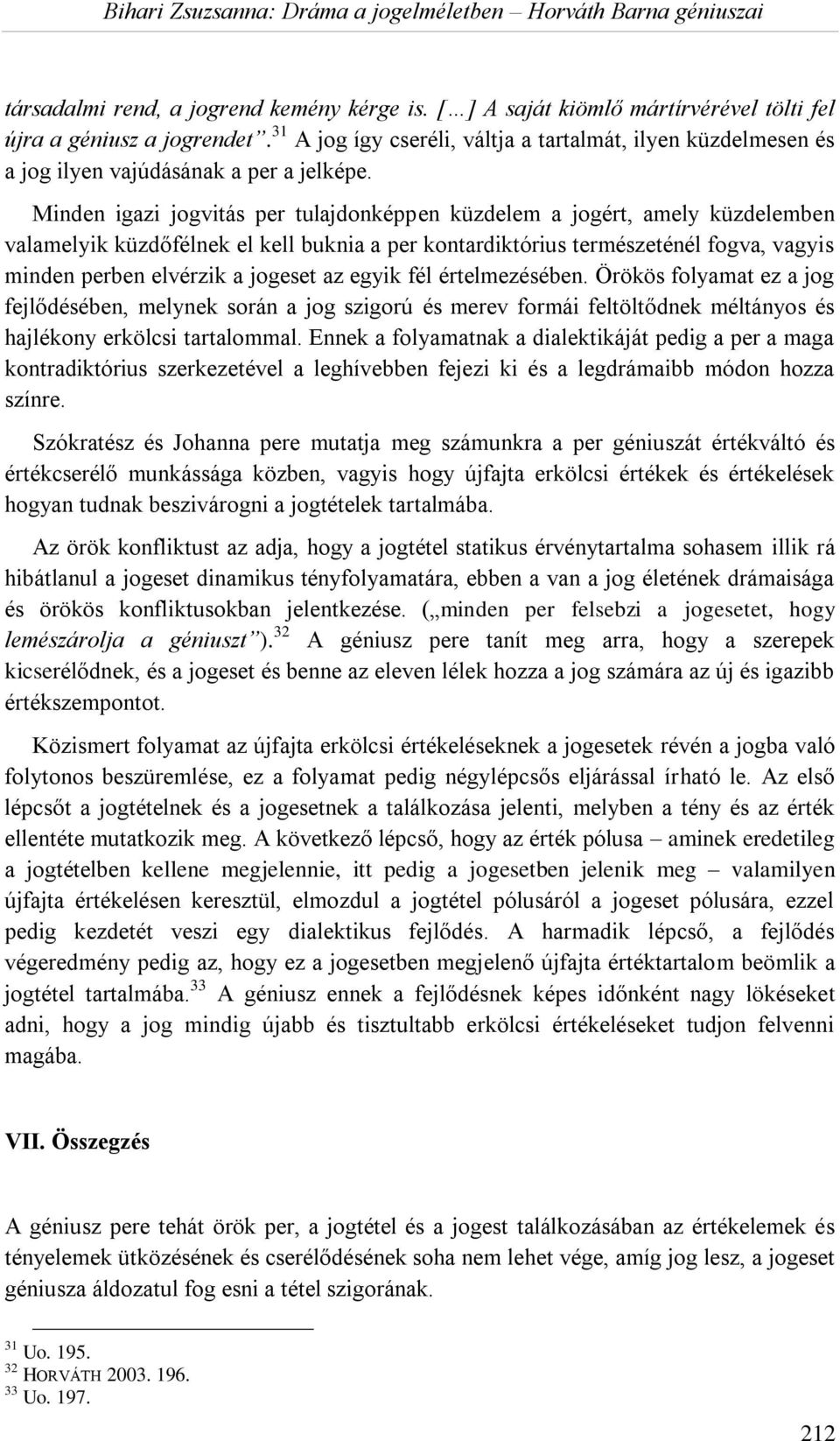 Minden igazi jogvitás per tulajdonképpen küzdelem a jogért, amely küzdelemben valamelyik küzdőfélnek el kell buknia a per kontardiktórius természeténél fogva, vagyis minden perben elvérzik a jogeset