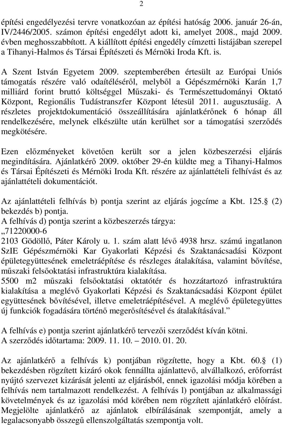 szeptemberében értesült az Európai Uniós támogatás részére való odaítéléséről, melyből a Gépészmérnöki Karán 1,7 milliárd forint bruttó költséggel Műszaki- és Természettudományi Oktató Központ,