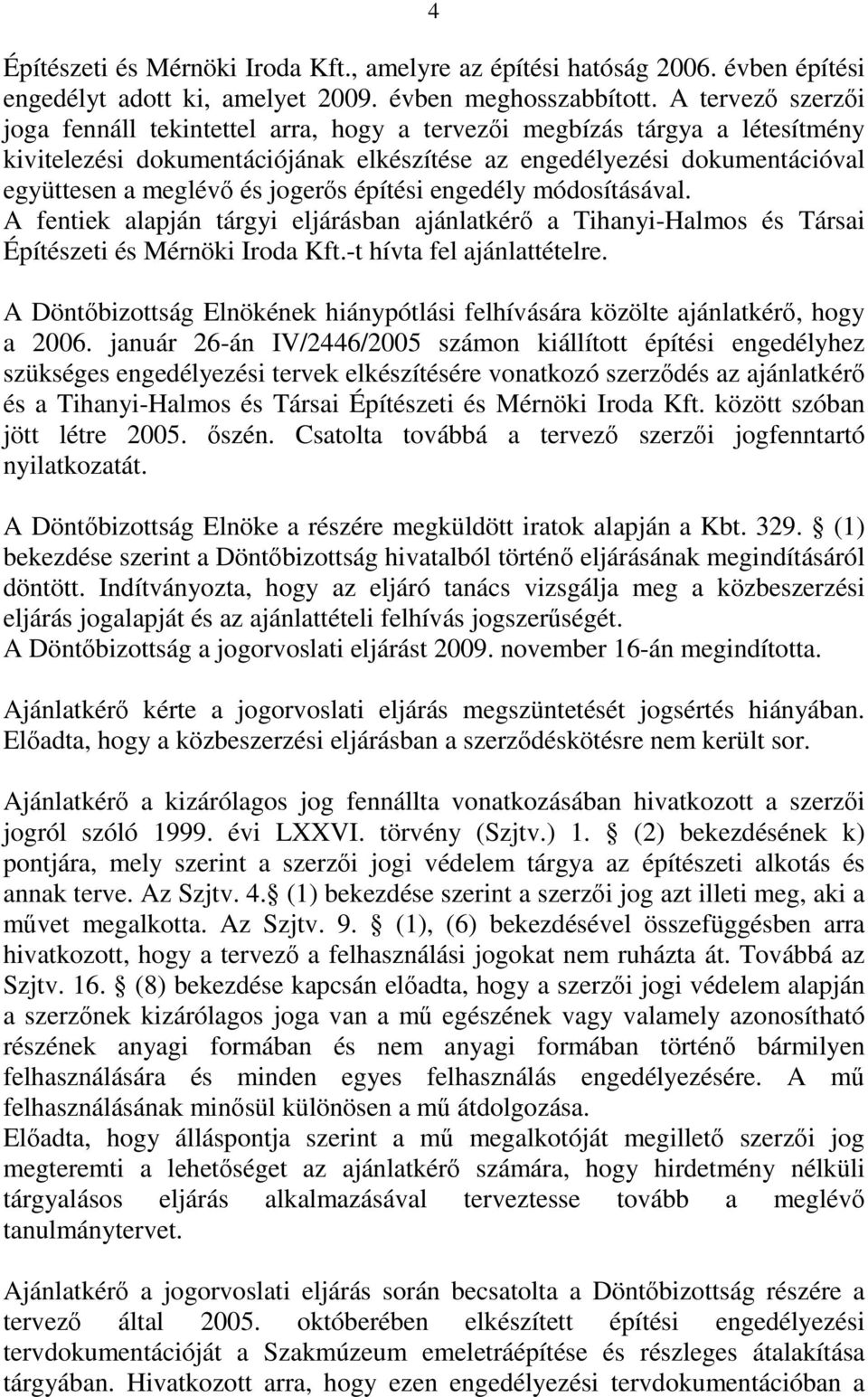 jogerős építési engedély módosításával. A fentiek alapján tárgyi eljárásban ajánlatkérő a Tihanyi-Halmos és Társai Építészeti és Mérnöki Iroda Kft.-t hívta fel ajánlattételre.