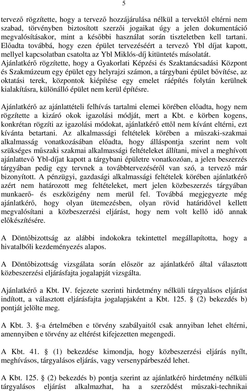Ajánlatkérő rögzítette, hogy a Gyakorlati Képzési és Szaktanácsadási Központ és Szakmúzeum egy épület egy helyrajzi számon, a tárgybani épület bővítése, az oktatási terek, központok kiépítése egy