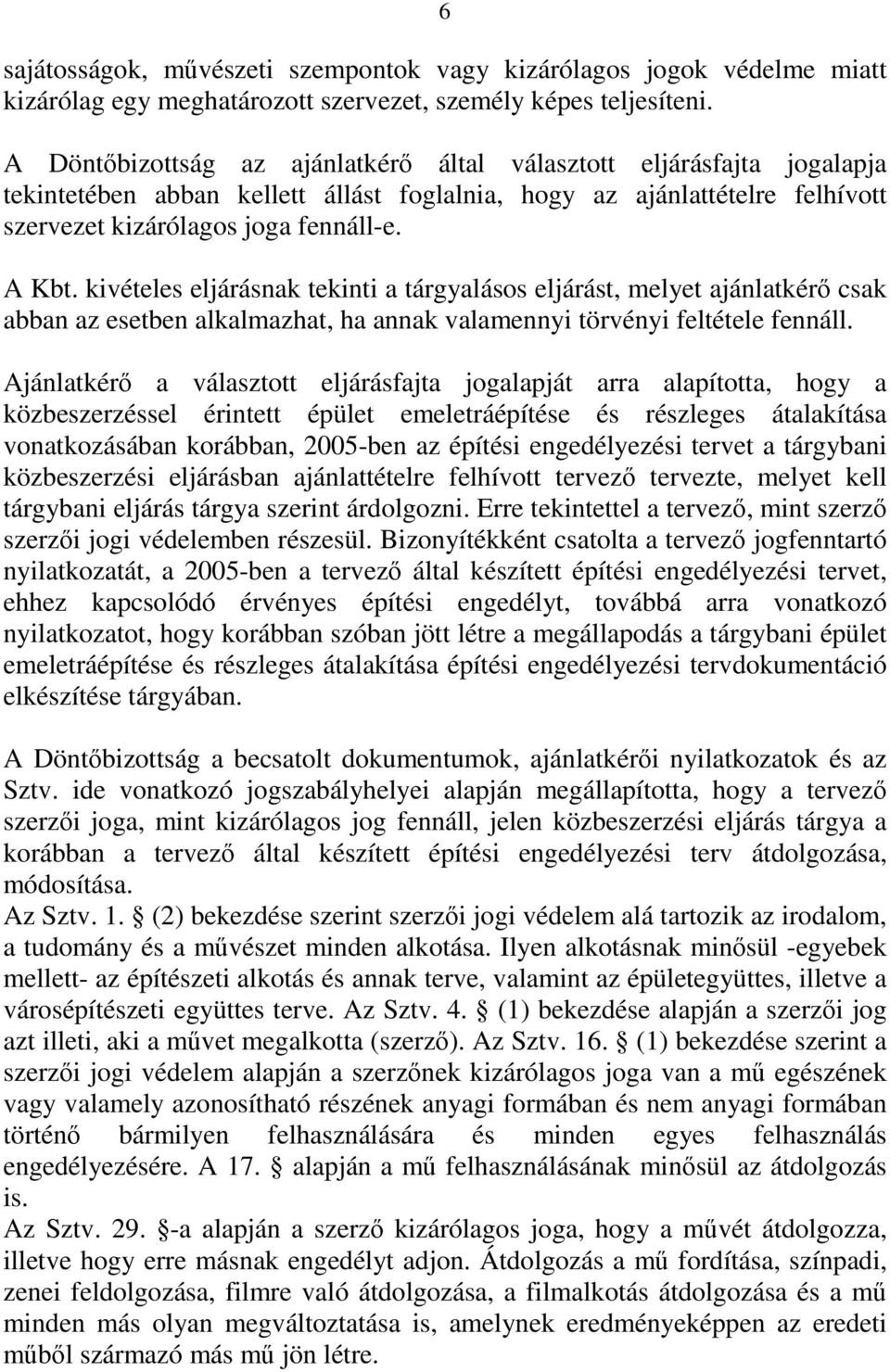 kivételes eljárásnak tekinti a tárgyalásos eljárást, melyet ajánlatkérő csak abban az esetben alkalmazhat, ha annak valamennyi törvényi feltétele fennáll.