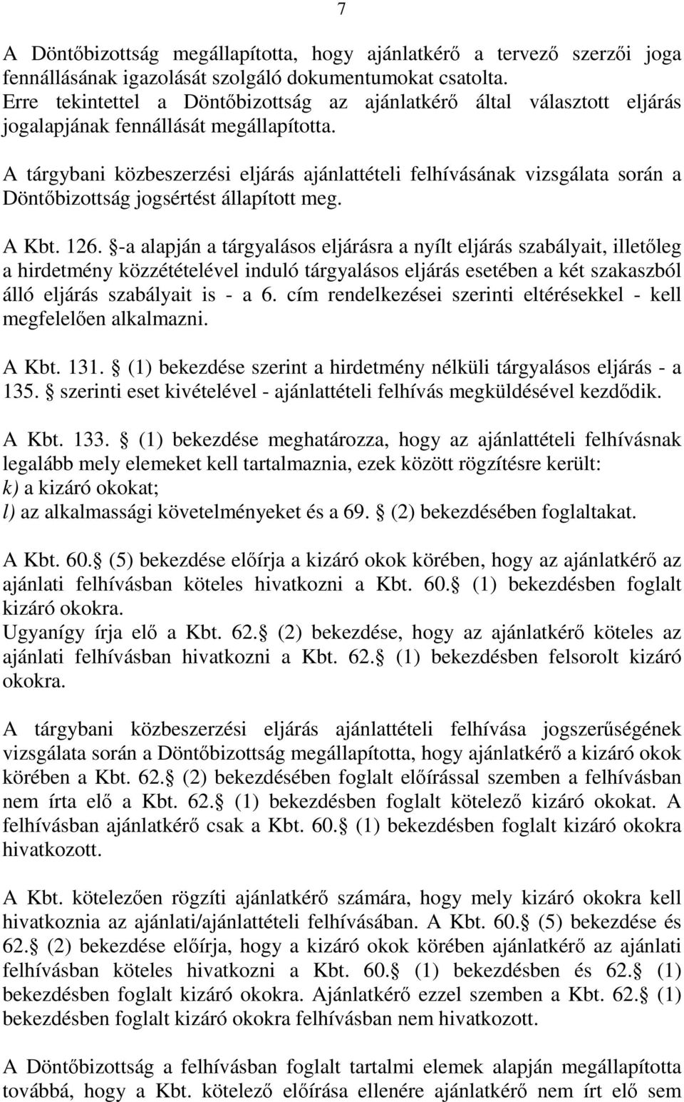 A tárgybani közbeszerzési eljárás ajánlattételi felhívásának vizsgálata során a Döntőbizottság jogsértést állapított meg. A Kbt. 126.