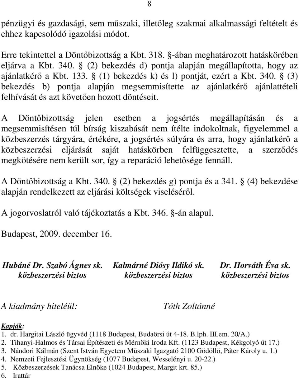 A Döntőbizottság jelen esetben a jogsértés megállapításán és a megsemmisítésen túl bírság kiszabását nem ítélte indokoltnak, figyelemmel a közbeszerzés tárgyára, értékére, a jogsértés súlyára és