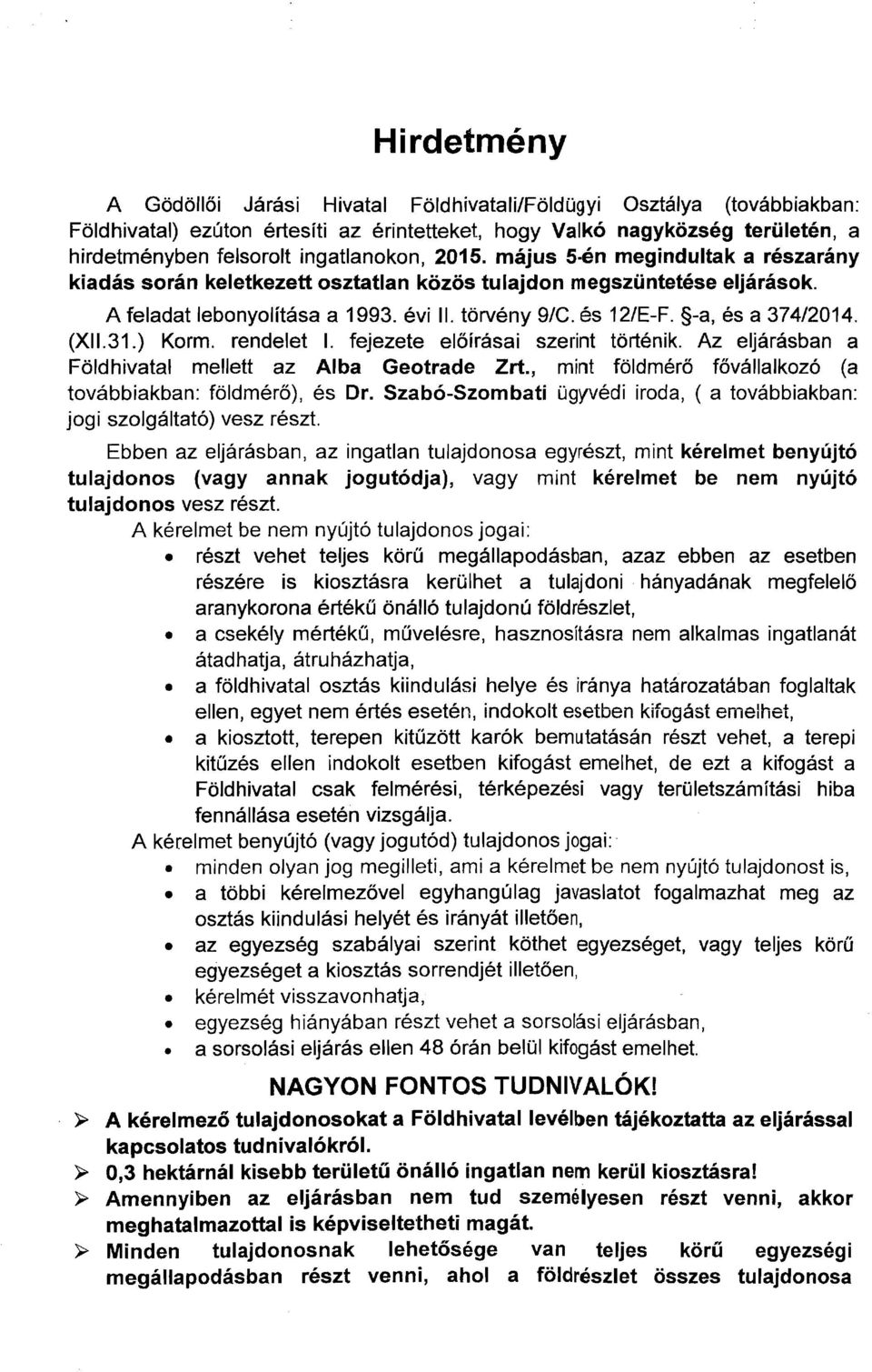 -a, és a 374/2014. (XII.31.) Korm. rendelet I. fejezete előírásai szerint történik. Az eljárásban a Földhivatal mellett az Alba Geotrade Zrt.