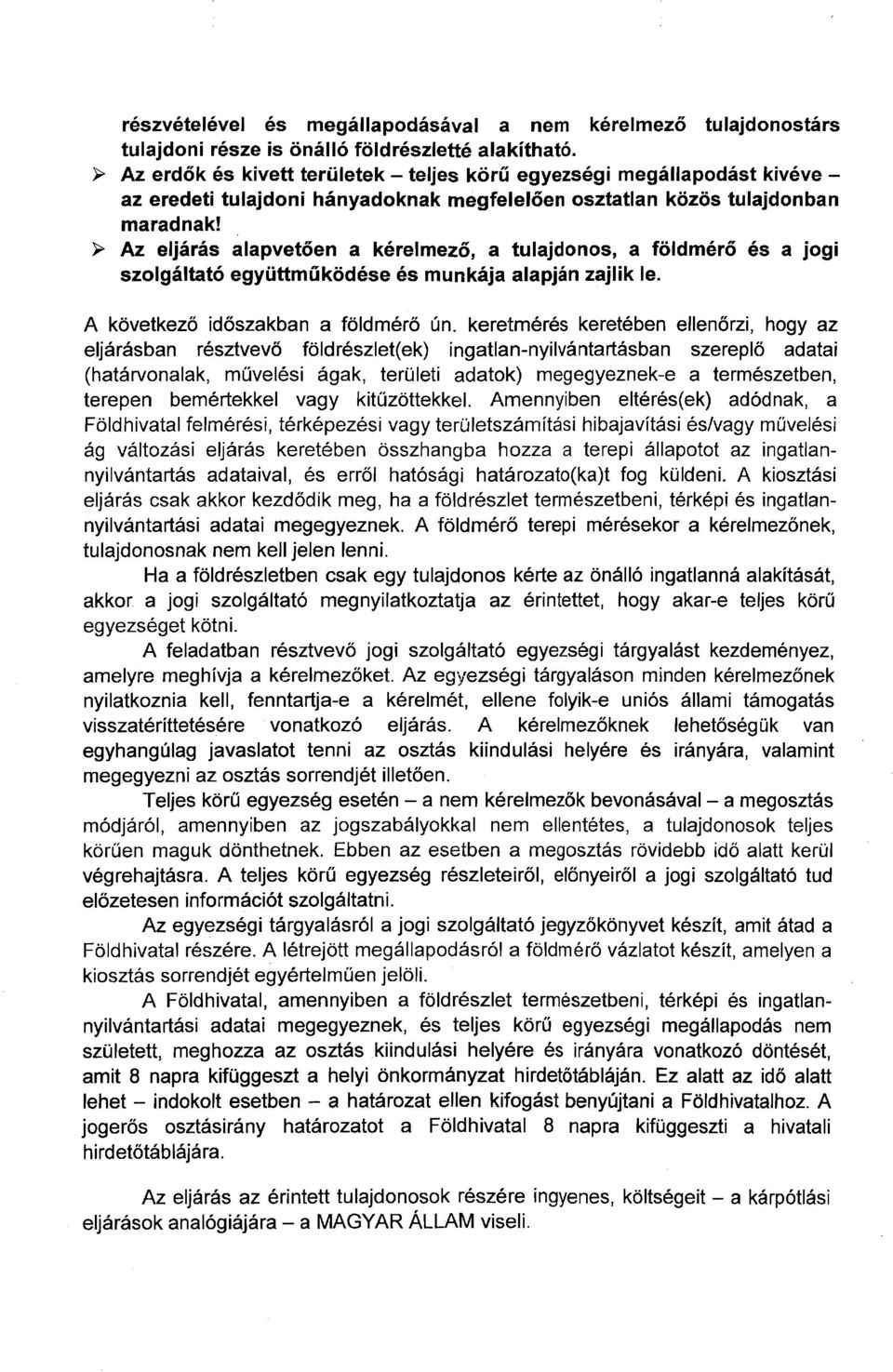 ~ Az eljárás alapvetően a kérelmező, a tulajdonos, a földmérő és a jogi szolgáltató együttműködéseés munkája alapján zajlik le. A következő időszakban a földmérő ún.