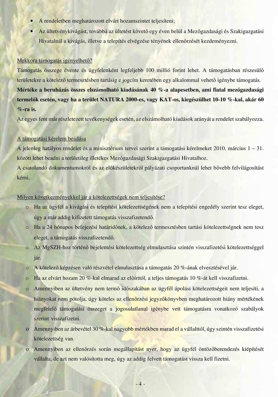 A támogatásban részesülı területekre a kötelezı termesztésben tartásig e jogcím keretében egy alkalommal vehetı igénybe támogatás.